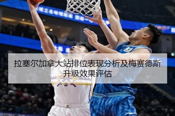 拉塞尔加拿大站排位表现分析及梅赛德斯升级效果评估